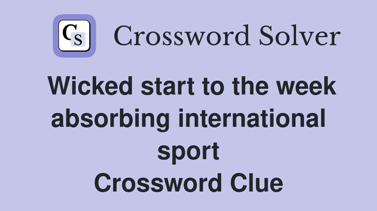Wicked start to the week absorbing international sport - Crossword Clue